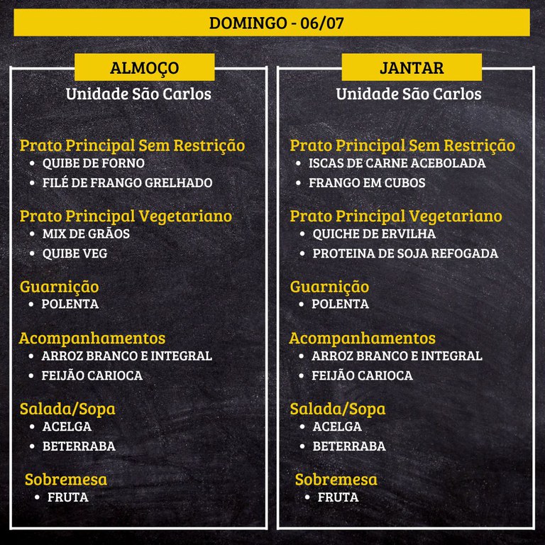 DOMINGO (06/07) - ALMOÇO PRATO PRINCIPAL – SEM RESTRIÇÃO: QUIBE DE FORNO E FILÉ DE FRANGO GRELHADO PRATO PRINCIPAL – VEGETARIANO: MIX DE GRÃOS E QUIBE VEG GUARNIÇÃO: POLENTA ACOMPANHAMENTOS: ARROZ BRANCO E INTEGRAL / FEIJÃO CARIOCA SALADA/SOPA: ACELGA E BETERRABA SOBREMESA: FRUTA JANTAR PRATO PRINCIPAL – SEM RESTRIÇÃO: ISCAS DE CARNE ACEBOLADA E FRANGO EM CUBOS PRATO PRINCIPAL – VEGETARIANO: QUICHE DE ERVILHA E PROTEINA DE SOJA REFOGADA GUARNIÇÃO: POLENTA ACOMPANHAMENTOS: ARROZ BRANCO E INTEGRAL / FEIJÃO CARIOCA SALADA/SOPA: ACELGA E BETERRABA SOBREMESA: FRUTA 2.jpg