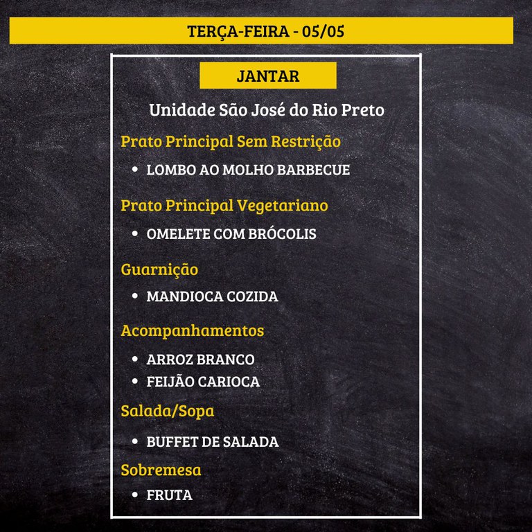 Cardápio de jantar em um quadro negro com texto em português.  Transcrição exata do texto:  TERÇA-FEIRA - 05/05  JANTAR  Unidade São José do Rio Preto  Prato Principal Sem Restrição • LOMBO AO MOLHO BARBECUE  Prato Principal Vegetariano • OMELETE COM BRÓCOLIS  Guarnição • MANDIOCA COZIDA  Acompanhamentos • ARROZ BRANCO • FEIJÃO CARIOCA  Salada/Sopa • BUFFET DE SALADA  Sobremesa • FRUTA