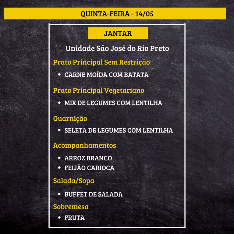 Um cardápio sobre fundo de lousa preta com faixa amarela no topo. O texto diz:  “QUINTA-FEIRA - 14/05”  “JANTAR”  “Unidade São José do Rio Preto”  “Prato Principal Sem Restrição • CARNE MOÍDA COM BATATA”  “Prato Principal Vegetariano • MIX DE LEGUMES COM LENTILHA”  “Guarnição • SELETA DE LEGUMES COM LENTILHA”  “Acompanhamentos • ARROZ BRANCO • FEIJÃO CARIOCA”  “Salada/Sopa • BUFFET DE SALADA”  “Sobremesa • FRUTA”